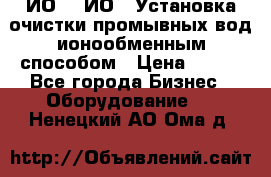 ИО-1, ИО-2 Установка очистки промывных вод ионообменным способом › Цена ­ 111 - Все города Бизнес » Оборудование   . Ненецкий АО,Ома д.